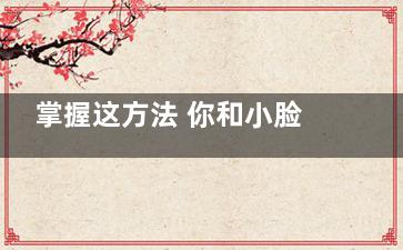 掌握这方法 你和小脸只差一步